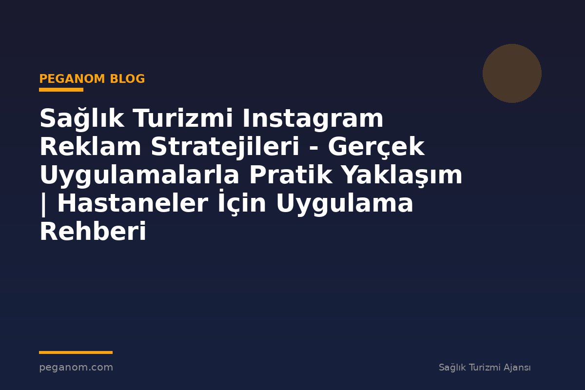 Sağlık Turizmi Instagram Reklam Stratejileri - Gerçek Uygulamalarla Pratik Yaklaşım | Hastaneler İçin Uygulama Rehberi