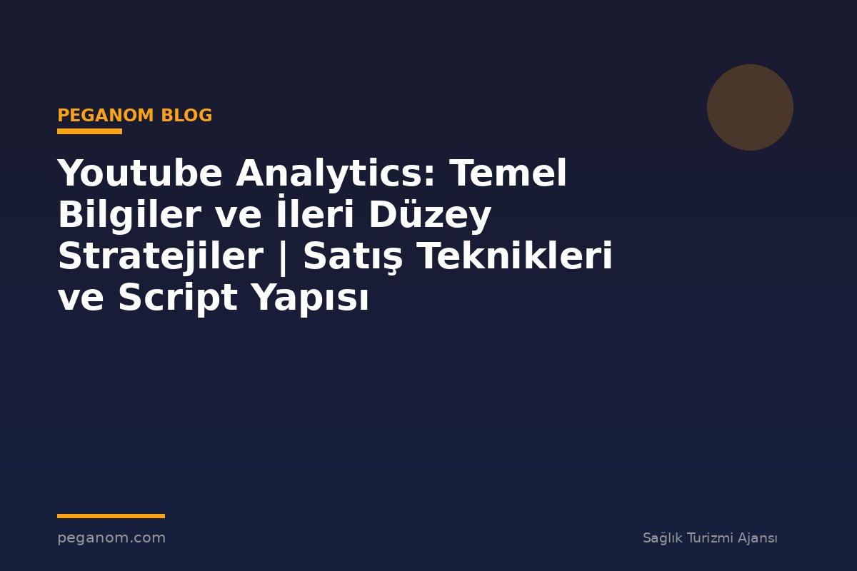 Youtube Analytics: Temel Bilgiler ve İleri Düzey Stratejiler | Satış Teknikleri ve Script Yapısı