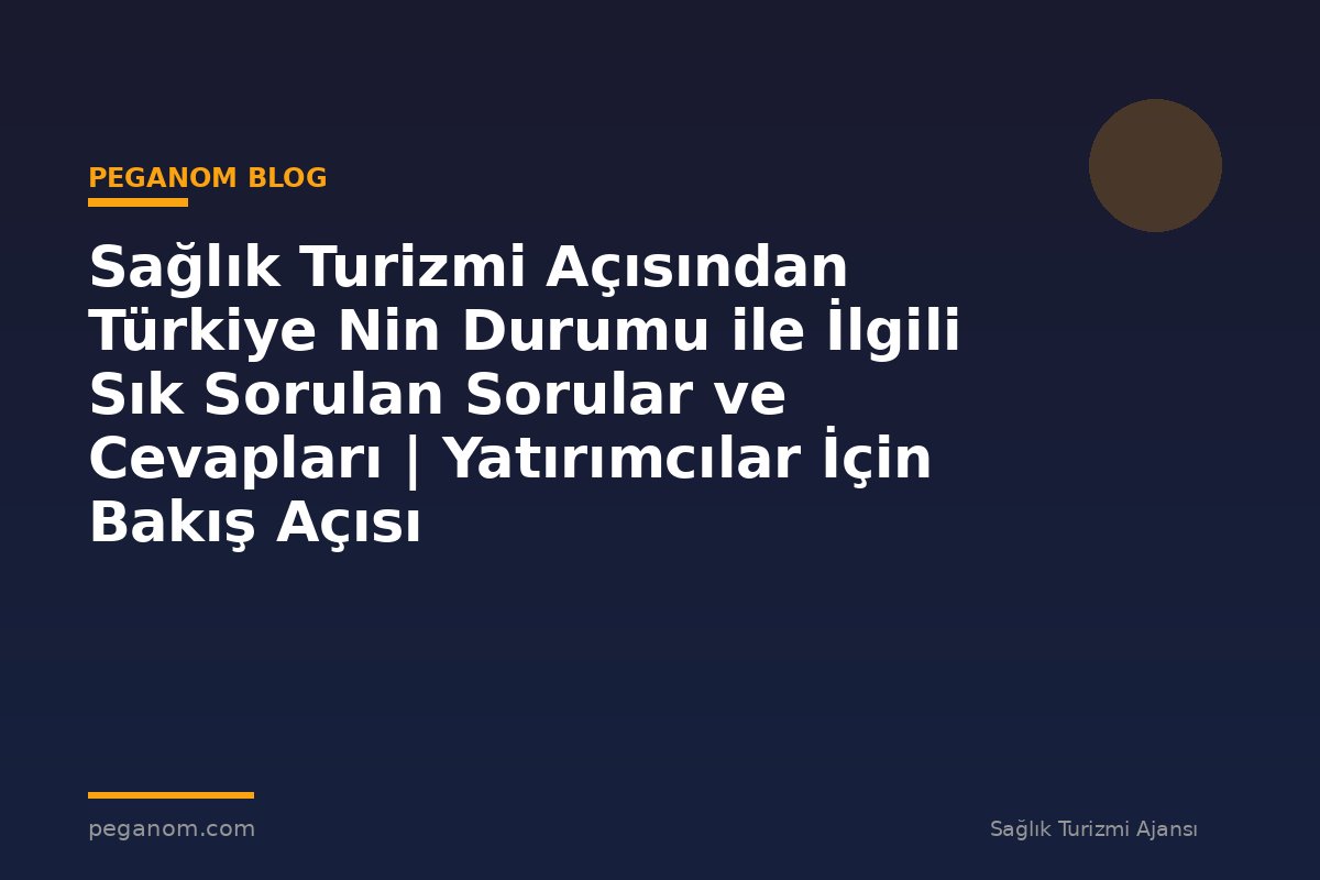 Sağlık Turizmi Açısından Türkiye Nin Durumu ile İlgili Sık Sorulan Sorular ve Cevapları | Yatırımcılar İçin Bakış Açısı