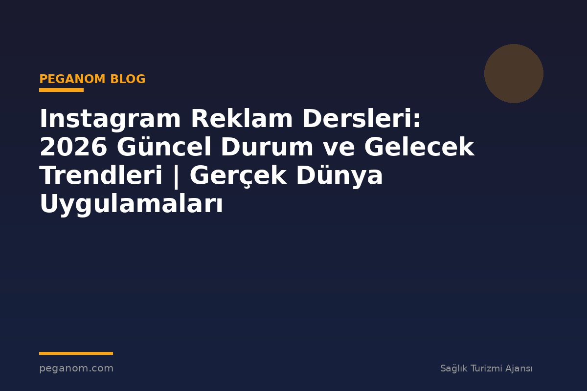 Instagram Reklam Dersleri: 2026 Güncel Durum ve Gelecek Trendleri | Gerçek Dünya Uygulamaları