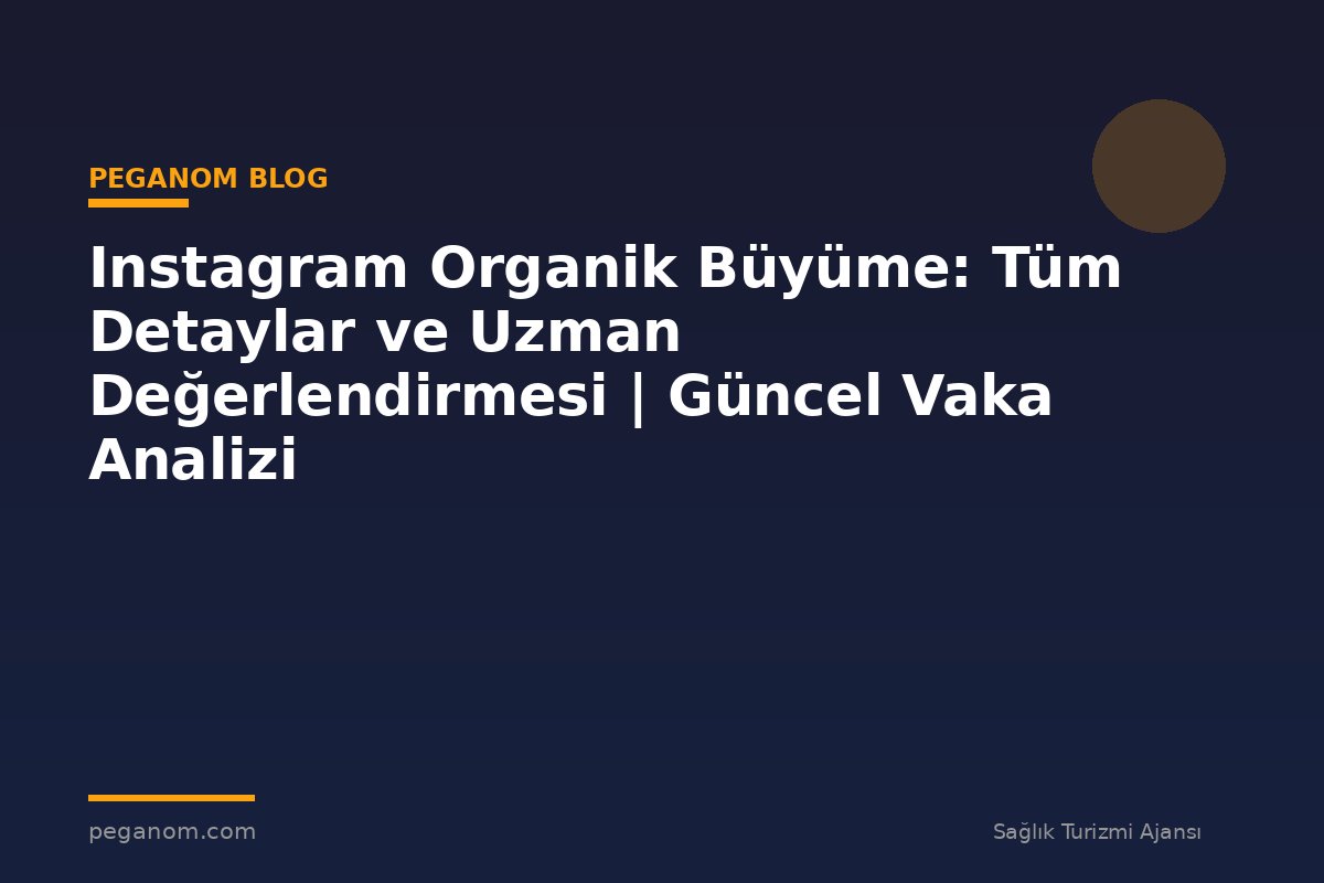 Instagram Organik Büyüme: Tüm Detaylar ve Uzman Değerlendirmesi | Güncel Vaka Analizi
