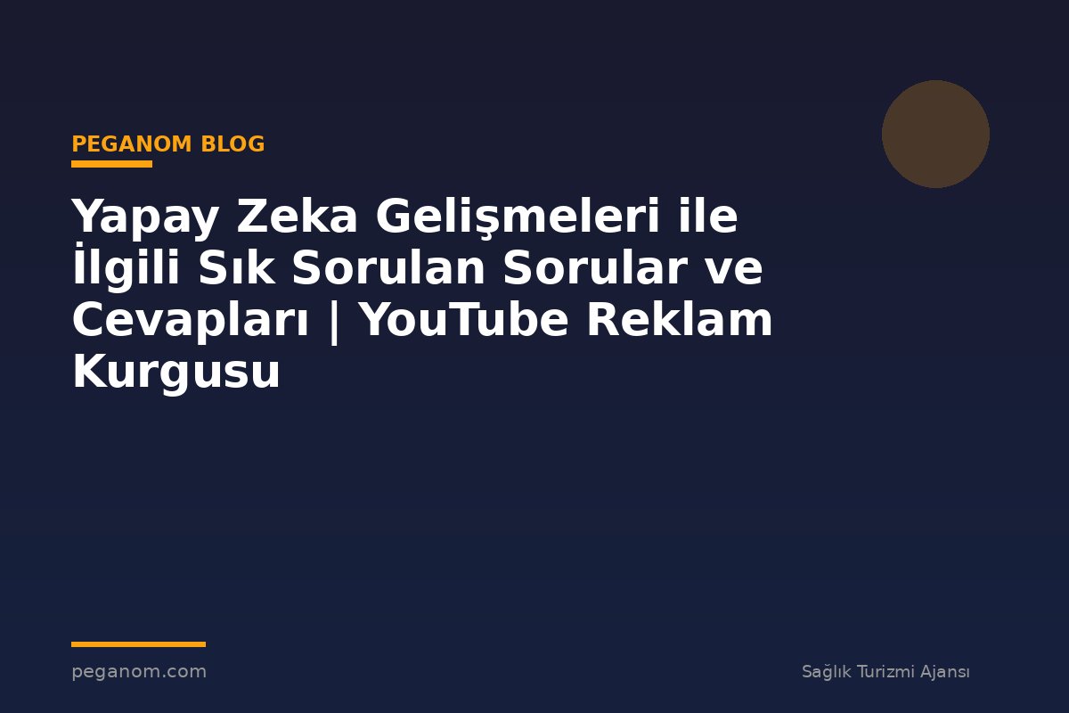Yapay Zeka Gelişmeleri ile İlgili Sık Sorulan Sorular ve Cevapları | YouTube Reklam Kurgusu