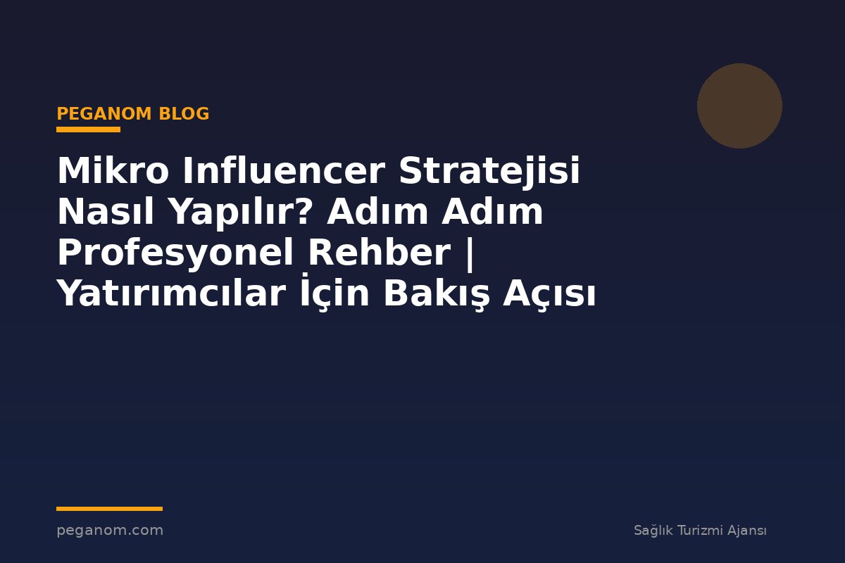 Mikro Influencer Stratejisi Nasıl Yapılır? Adım Adım Profesyonel Rehber | Yatırımcılar İçin Bakış Açısı