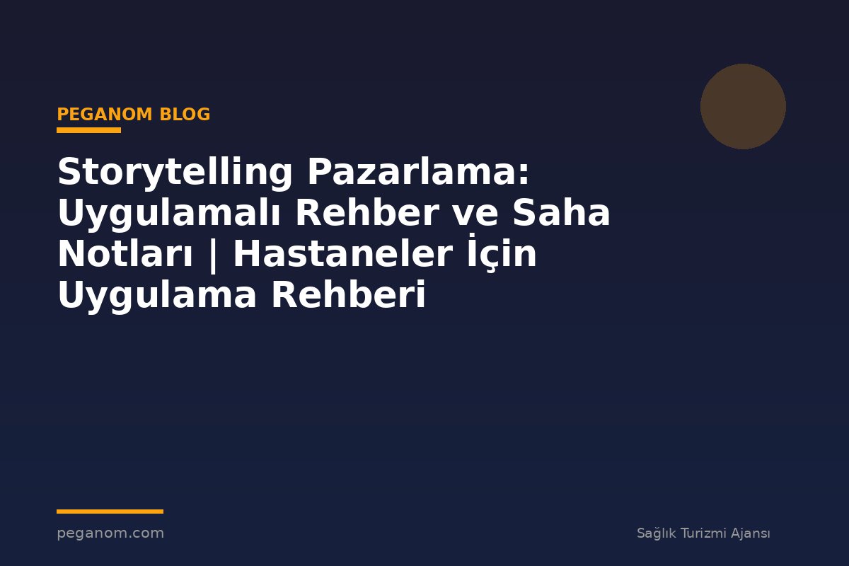 Storytelling Pazarlama: Uygulamalı Rehber ve Saha Notları | Hastaneler İçin Uygulama Rehberi