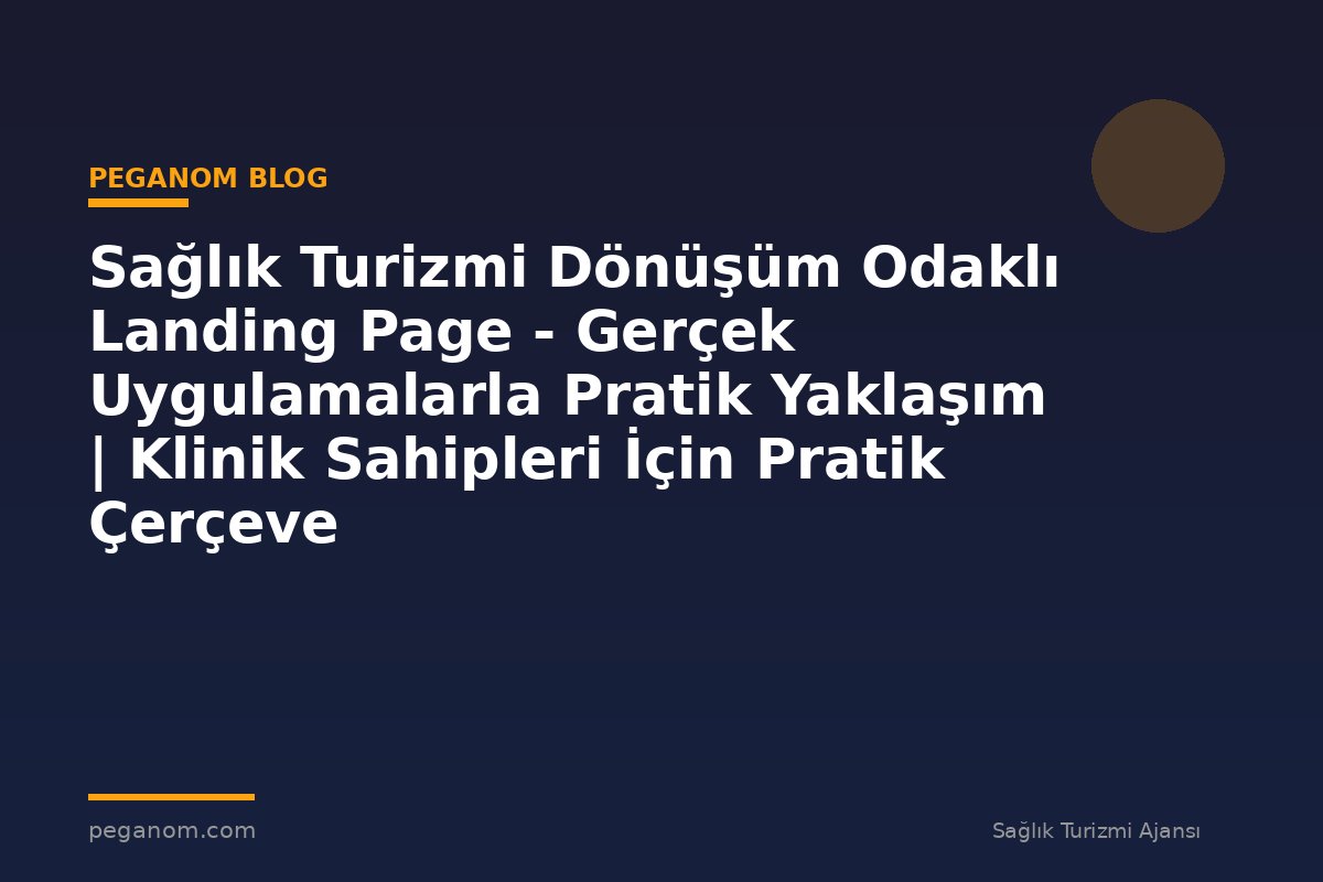 Sağlık Turizmi Dönüşüm Odaklı Landing Page - Gerçek Uygulamalarla Pratik Yaklaşım | Klinik Sahipleri İçin Pratik Çerçeve