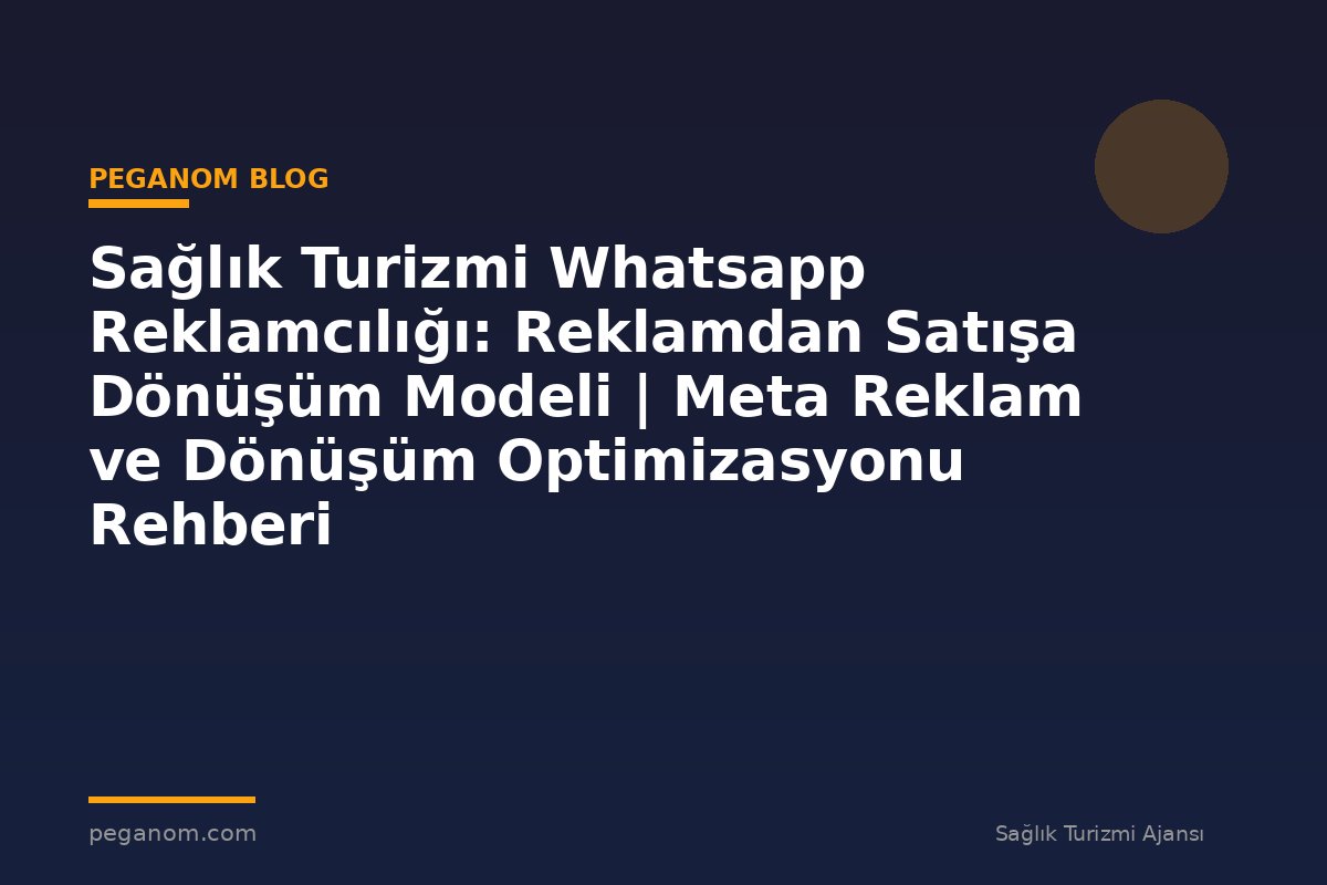 Sağlık Turizmi Whatsapp Reklamcılığı: Reklamdan Satışa Dönüşüm Modeli | Meta Reklam ve Dönüşüm Optimizasyonu Rehberi