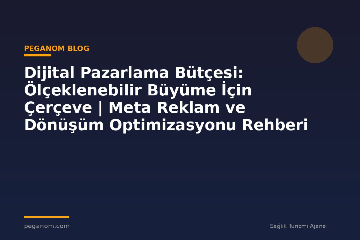 Dijital Pazarlama Bütçesi: Ölçeklenebilir Büyüme İçin Çerçeve | Meta Reklam ve Dönüşüm Optimizasyonu Rehberi