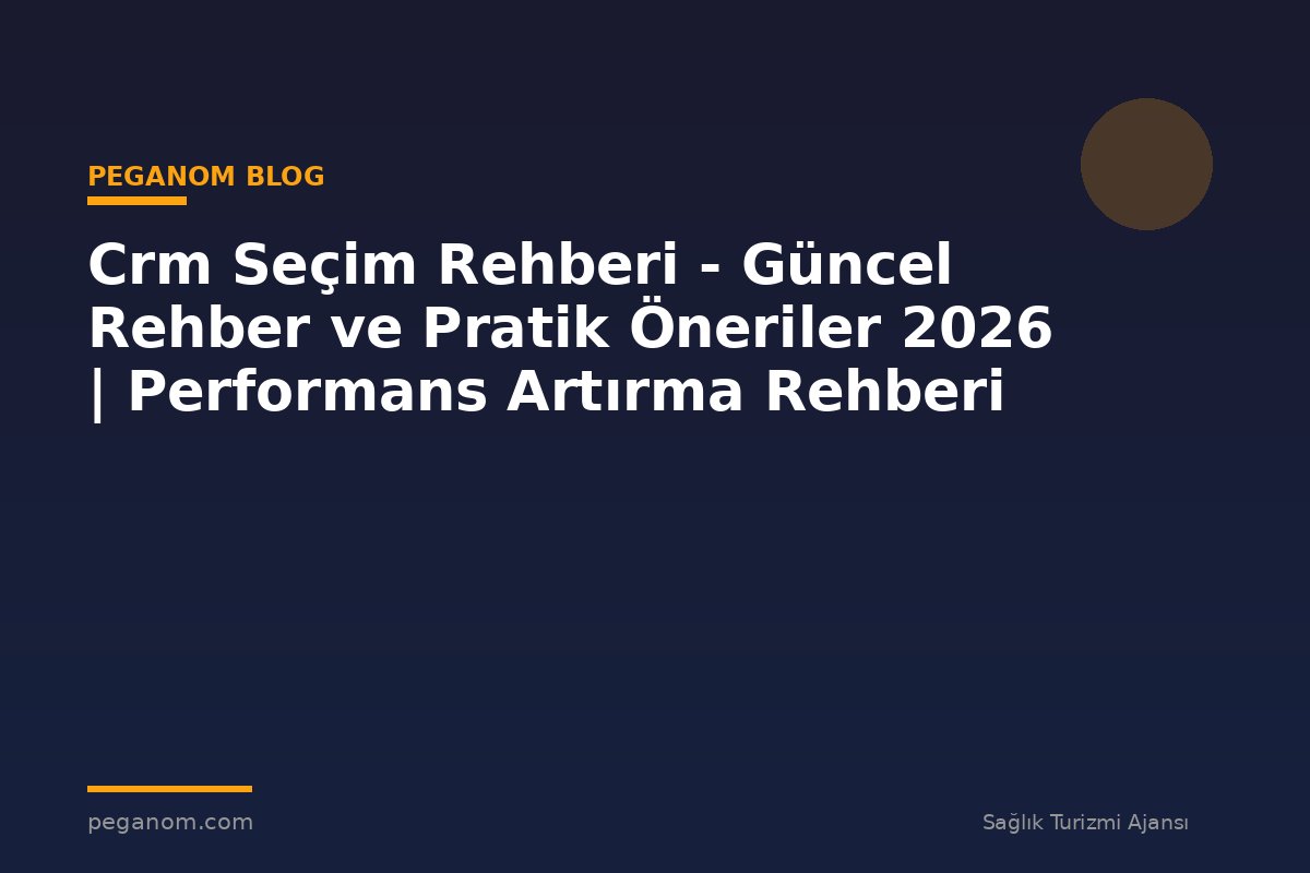 Crm Seçim Rehberi - Güncel Rehber ve Pratik Öneriler 2026 | Performans Artırma Rehberi