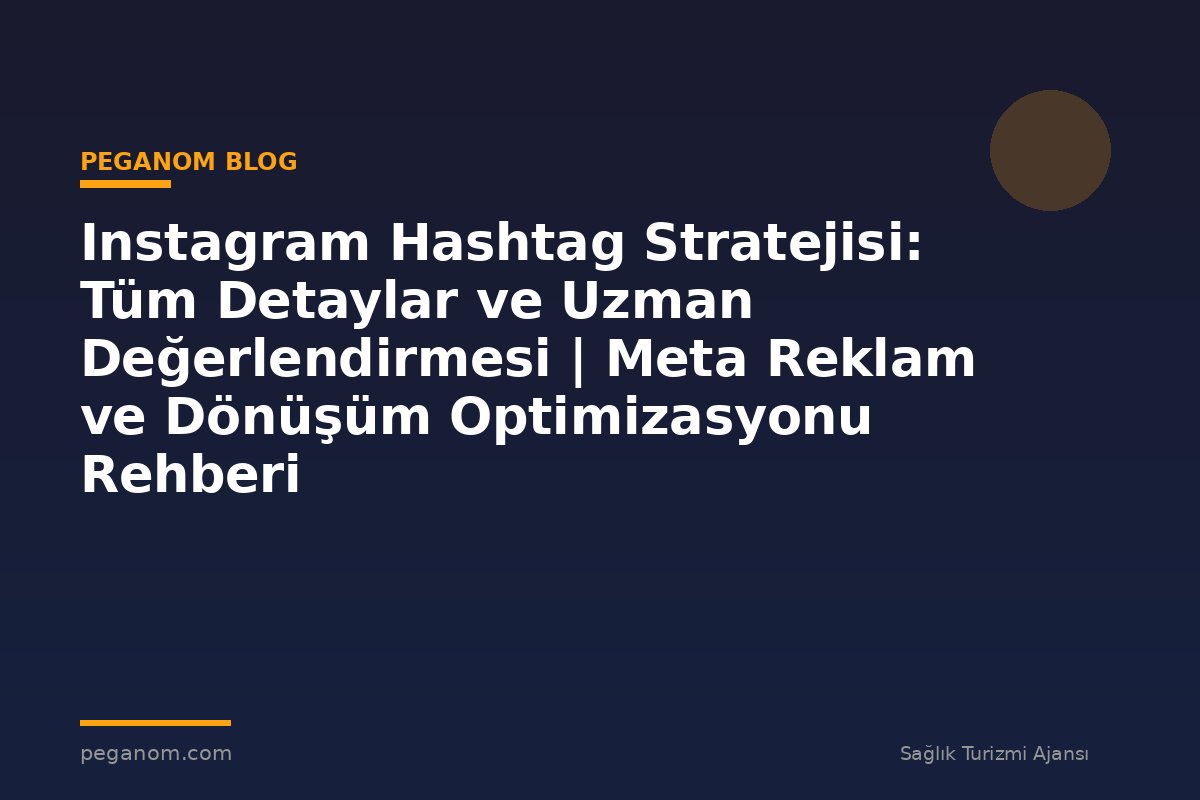 Instagram Hashtag Stratejisi: Tüm Detaylar ve Uzman Değerlendirmesi | Meta Reklam ve Dönüşüm Optimizasyonu Rehberi
