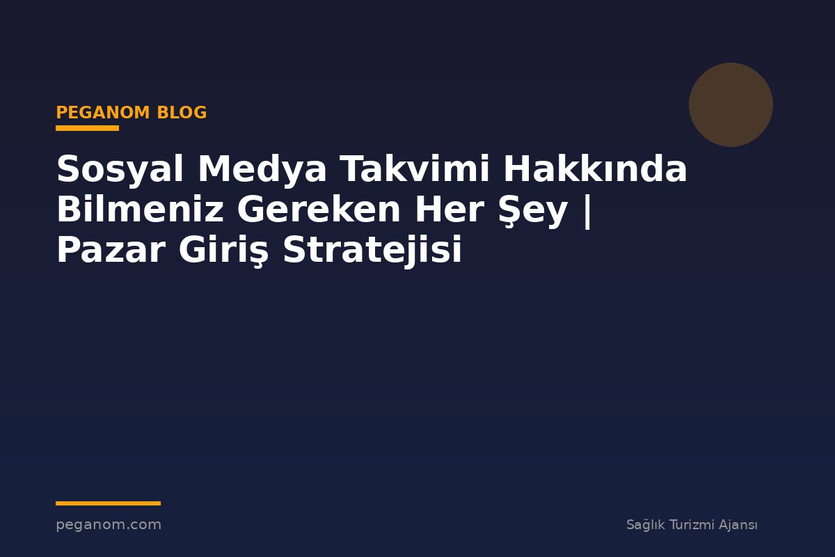 Sosyal Medya Takvimi Hakkında Bilmeniz Gereken Her Şey | Pazar Giriş Stratejisi