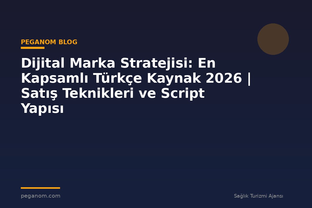 Dijital Marka Stratejisi: En Kapsamlı Türkçe Kaynak 2026 | Satış Teknikleri ve Script Yapısı