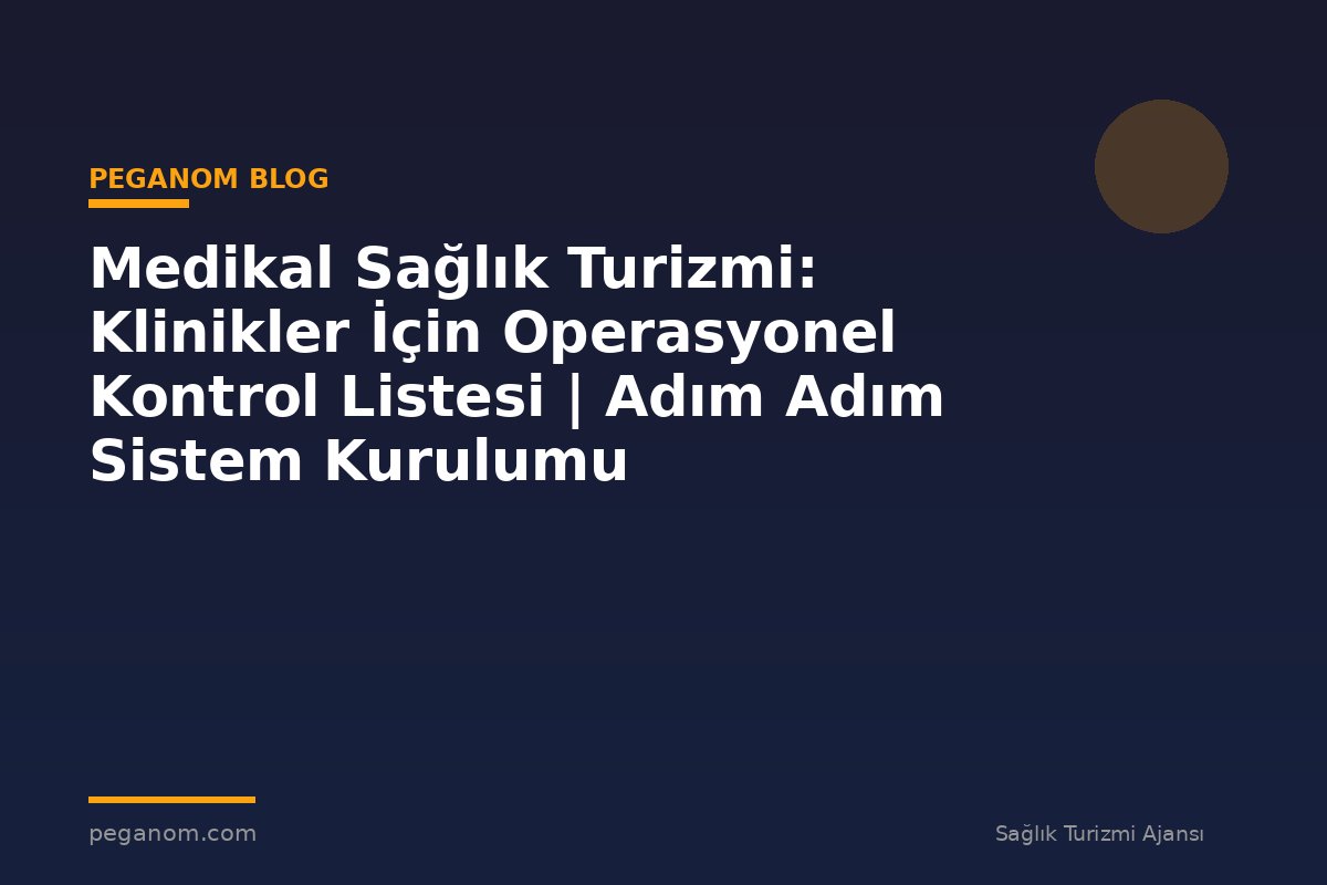 Medikal Sağlık Turizmi: Klinikler İçin Operasyonel Kontrol Listesi | Adım Adım Sistem Kurulumu