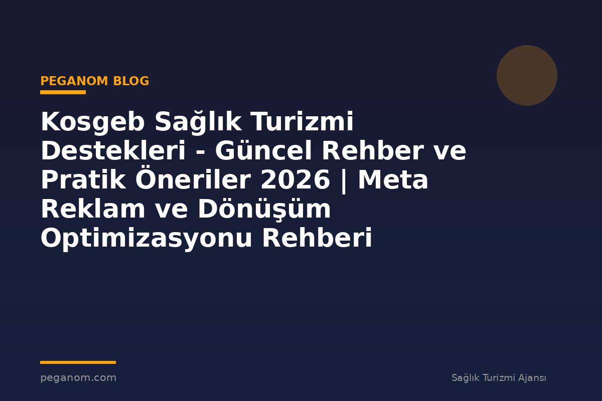 Kosgeb Sağlık Turizmi Destekleri - Güncel Rehber ve Pratik Öneriler 2026 | Meta Reklam ve Dönüşüm Optimizasyonu Rehberi