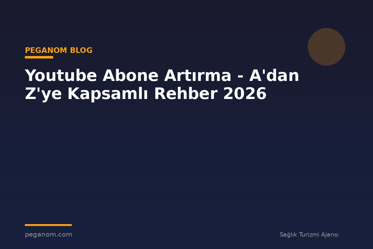 Youtube Abone Artırma - A'dan Z'ye Kapsamlı Rehber 2026