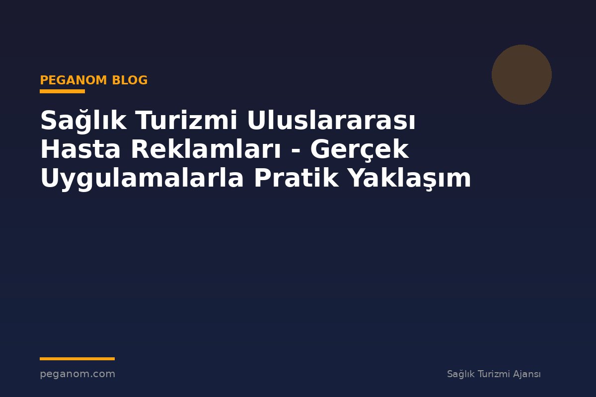 Sağlık Turizmi Uluslararası Hasta Reklamları - Gerçek Uygulamalarla Pratik Yaklaşım