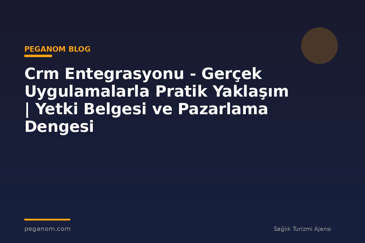 Crm Entegrasyonu - Gerçek Uygulamalarla Pratik Yaklaşım | Yetki Belgesi ve Pazarlama Dengesi