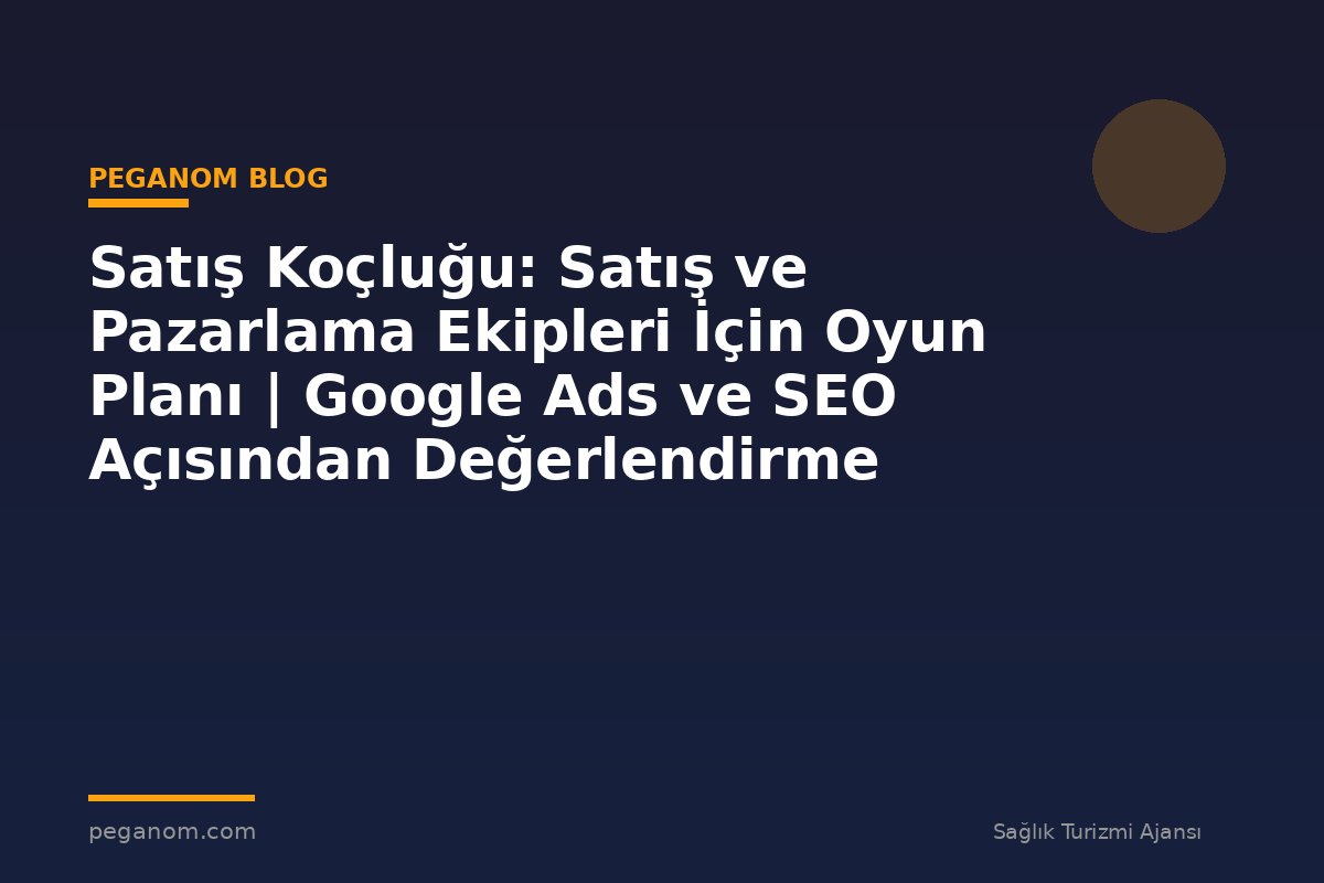 Satış Koçluğu: Satış ve Pazarlama Ekipleri İçin Oyun Planı | Google Ads ve SEO Açısından Değerlendirme