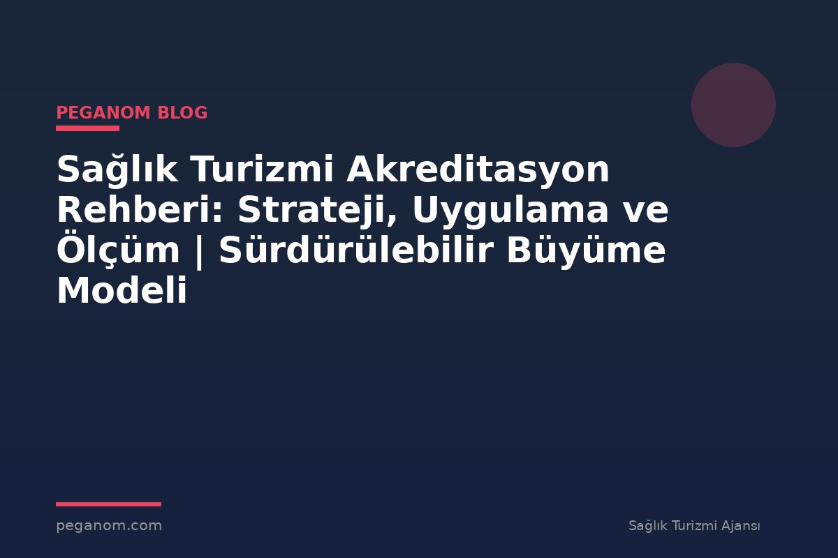 Sağlık Turizmi Akreditasyon Rehberi: Strateji, Uygulama ve Ölçüm | Sürdürülebilir Büyüme Modeli