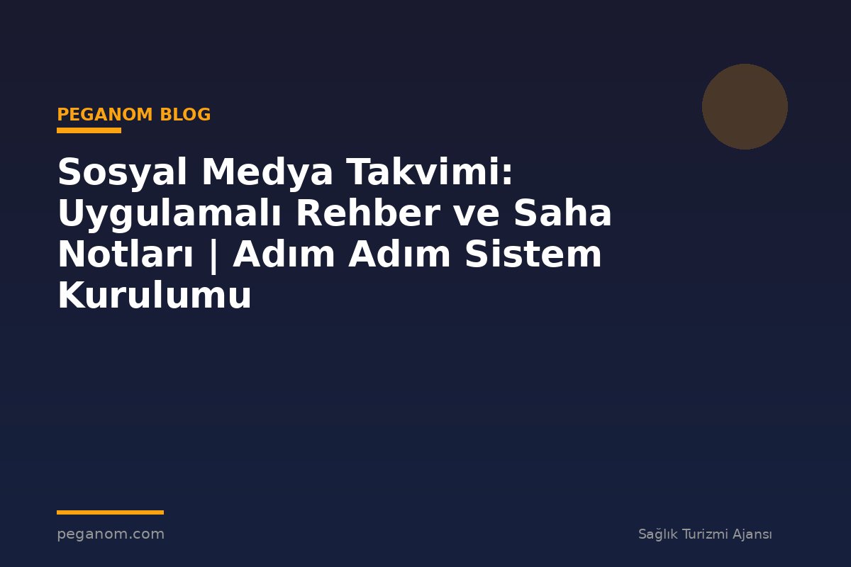 Sosyal Medya Takvimi: Uygulamalı Rehber ve Saha Notları | Adım Adım Sistem Kurulumu