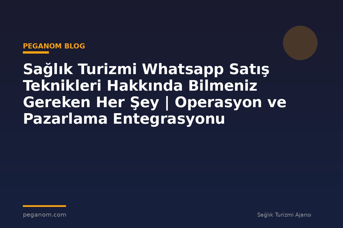 Sağlık Turizmi Whatsapp Satış Teknikleri Hakkında Bilmeniz Gereken Her Şey | Operasyon ve Pazarlama Entegrasyonu