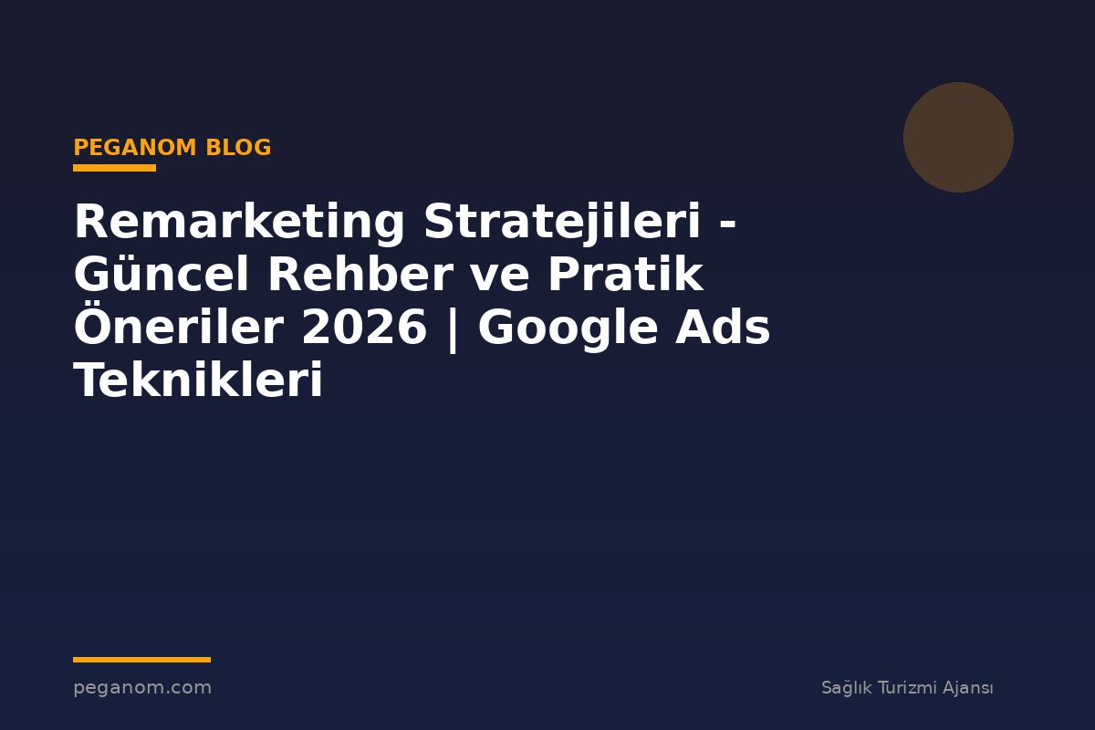 Remarketing Stratejileri - Güncel Rehber ve Pratik Öneriler 2026 | Google Ads Teknikleri