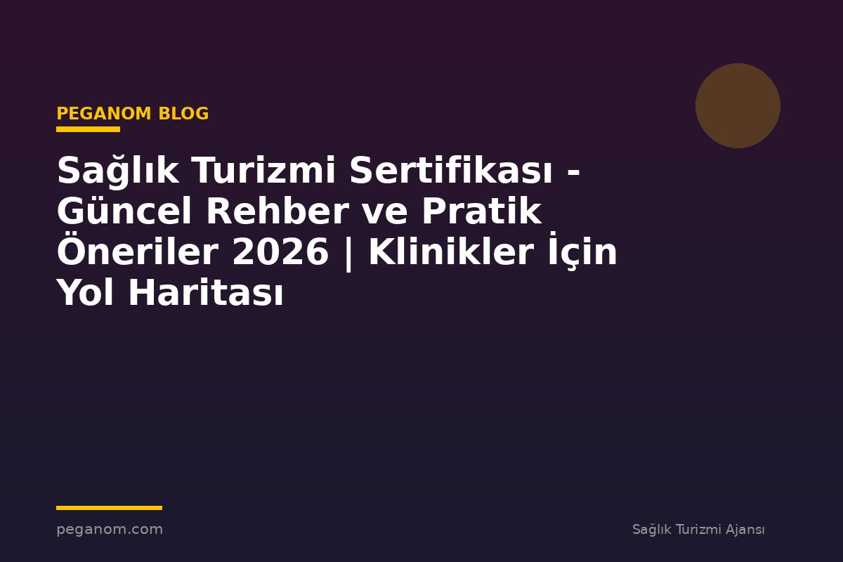 Sağlık Turizmi Sertifikası - Güncel Rehber ve Pratik Öneriler 2026 | Klinikler İçin Yol Haritası