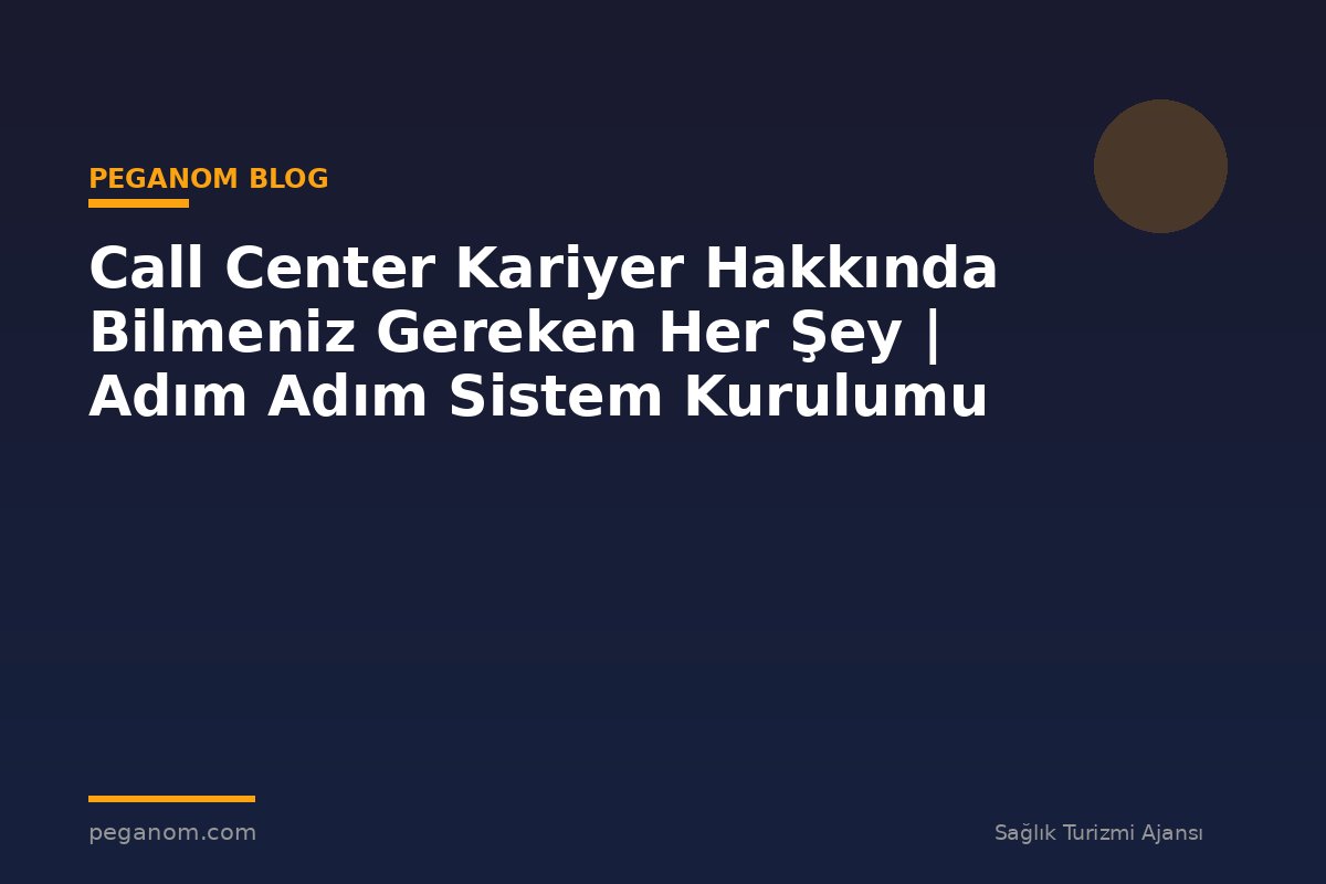 Call Center Kariyer Hakkında Bilmeniz Gereken Her Şey | Adım Adım Sistem Kurulumu