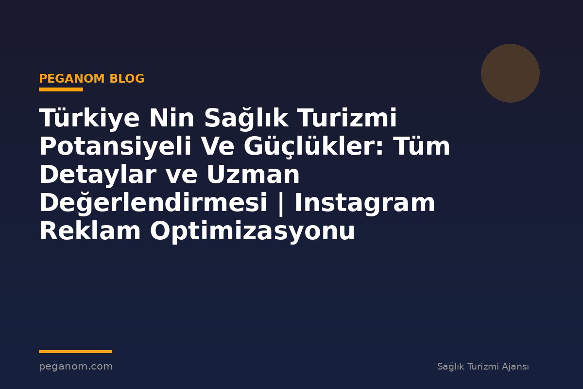 Türkiye Nin Sağlık Turizmi Potansiyeli Ve Güçlükler: Tüm Detaylar ve Uzman Değerlendirmesi | Instagram Reklam Optimizasyonu