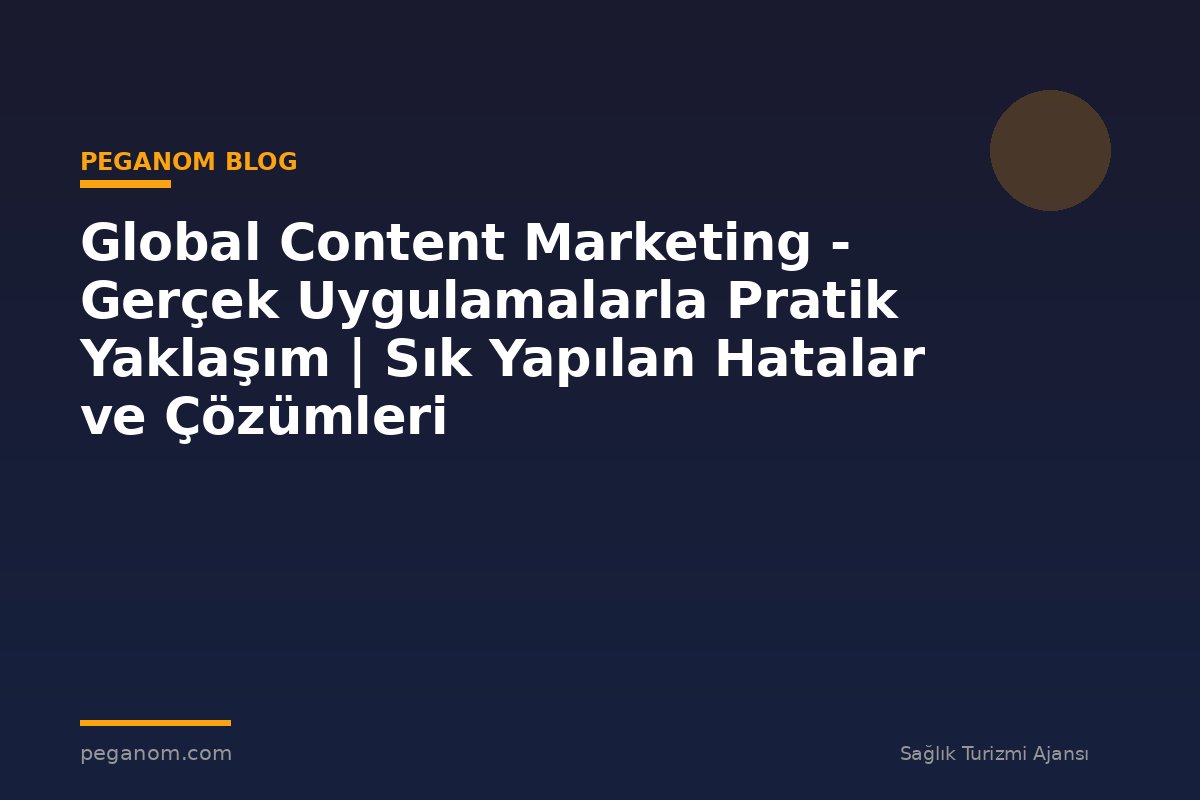 Global Content Marketing - Gerçek Uygulamalarla Pratik Yaklaşım | Sık Yapılan Hatalar ve Çözümleri