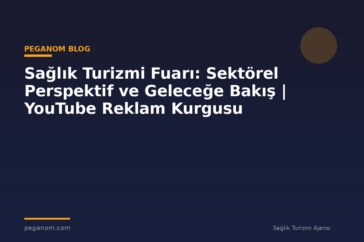 Sağlık Turizmi Fuarı: Sektörel Perspektif ve Geleceğe Bakış | YouTube Reklam Kurgusu