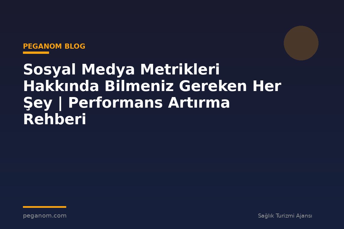 Sosyal Medya Metrikleri Hakkında Bilmeniz Gereken Her Şey | Performans Artırma Rehberi