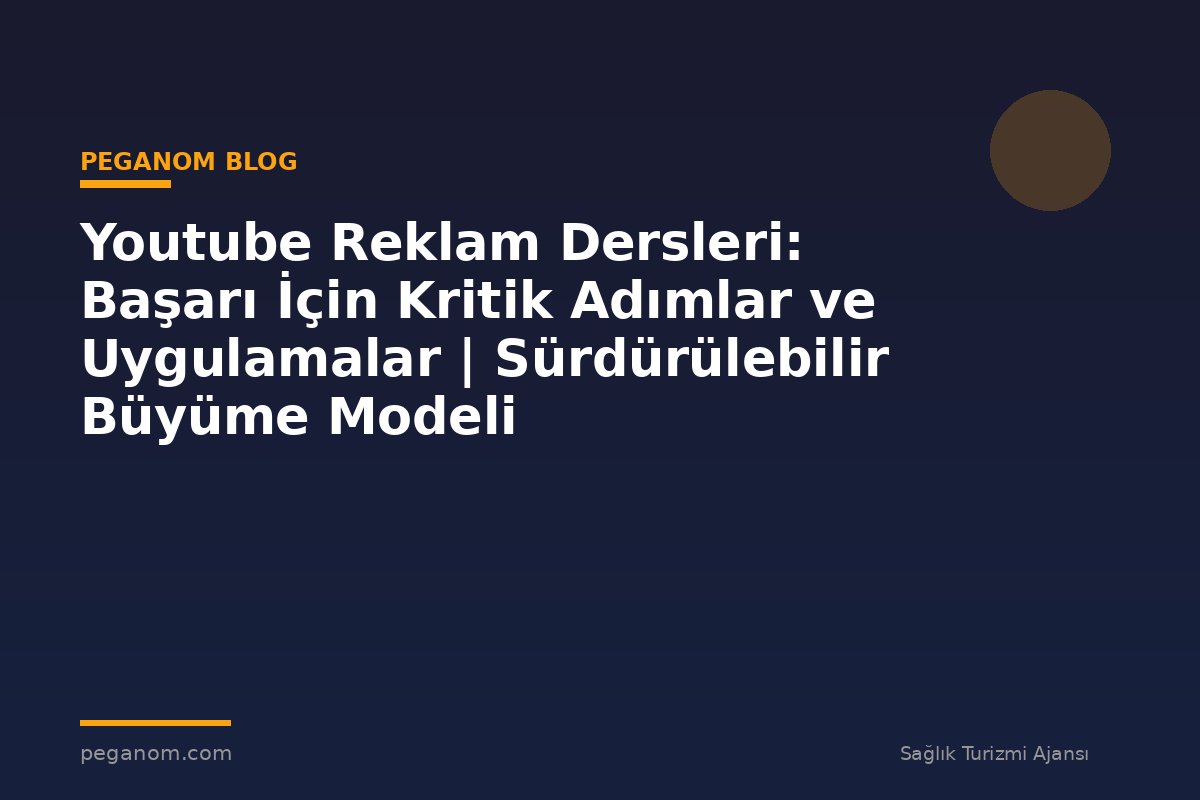 Youtube Reklam Dersleri: Başarı İçin Kritik Adımlar ve Uygulamalar | Sürdürülebilir Büyüme Modeli
