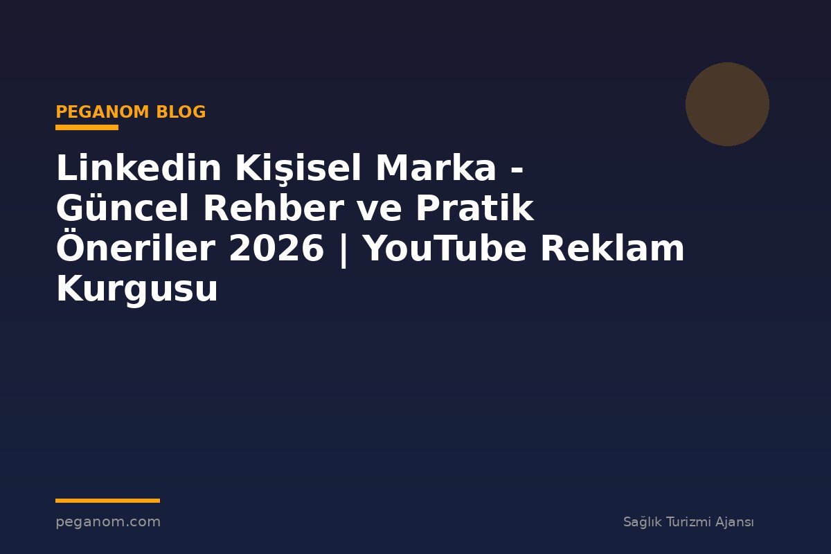 Linkedin Kişisel Marka - Güncel Rehber ve Pratik Öneriler 2026 | YouTube Reklam Kurgusu