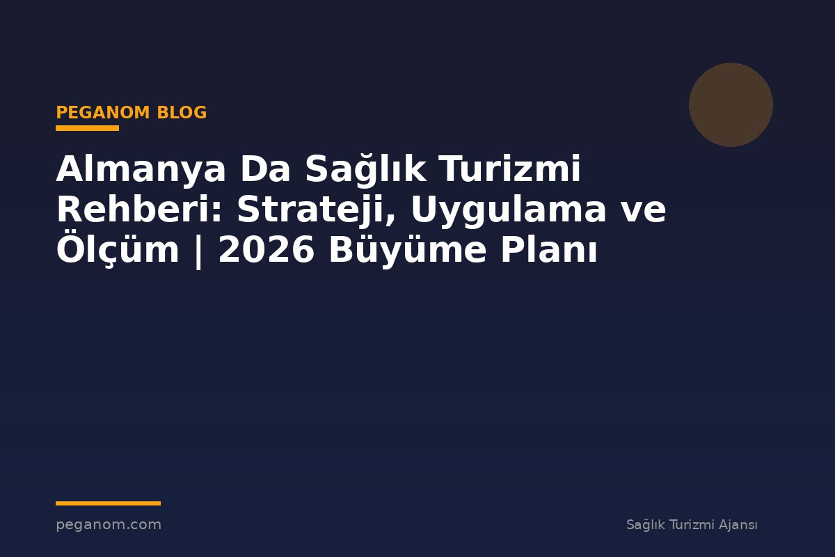 Almanya Da Sağlık Turizmi Rehberi: Strateji, Uygulama ve Ölçüm | 2026 Büyüme Planı