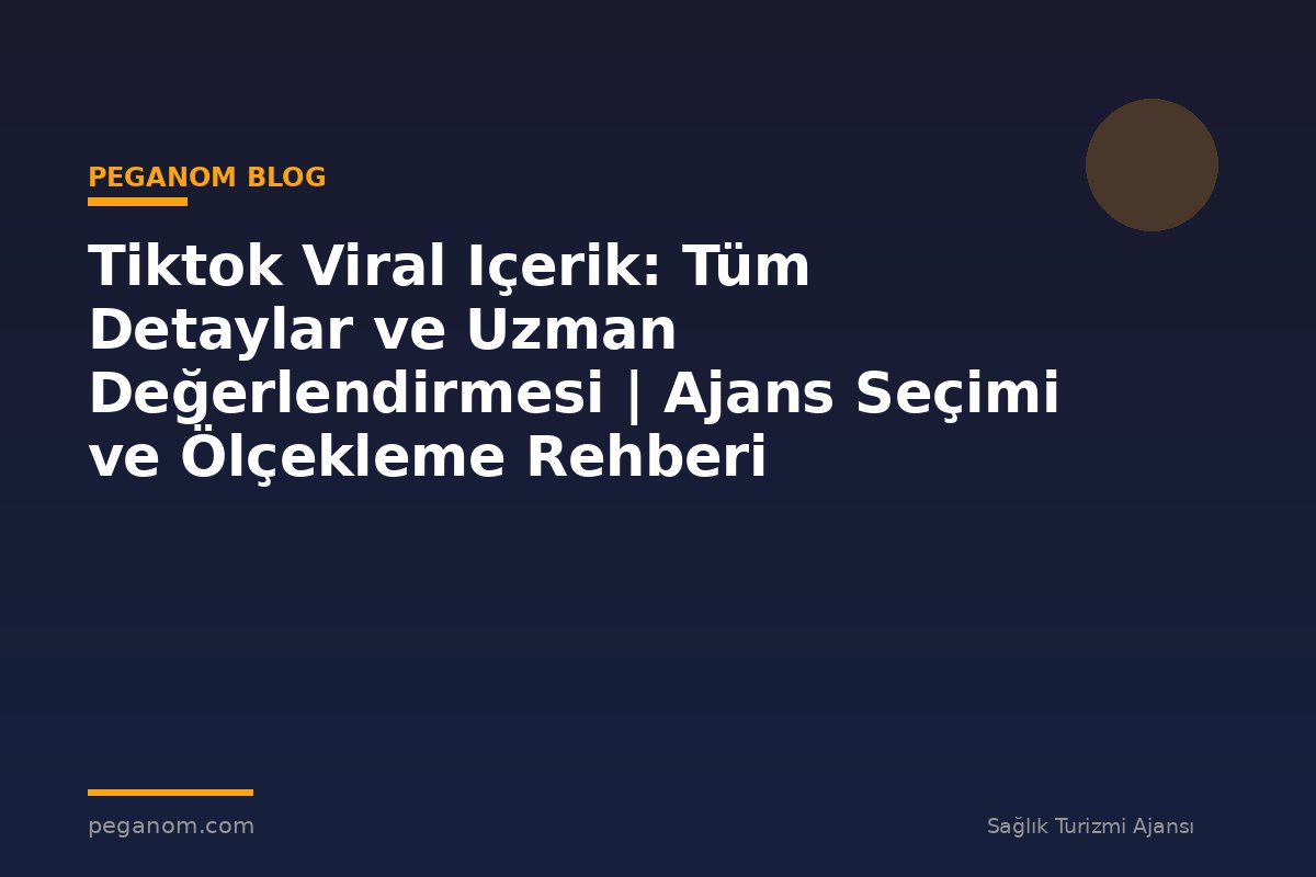 Tiktok Viral Içerik: Tüm Detaylar ve Uzman Değerlendirmesi | Ajans Seçimi ve Ölçekleme Rehberi