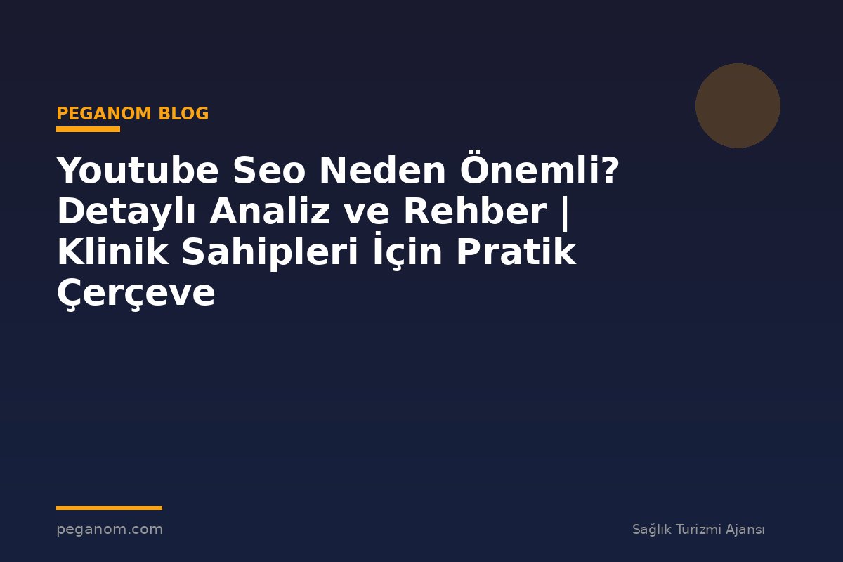 Youtube Seo Neden Önemli? Detaylı Analiz ve Rehber | Klinik Sahipleri İçin Pratik Çerçeve