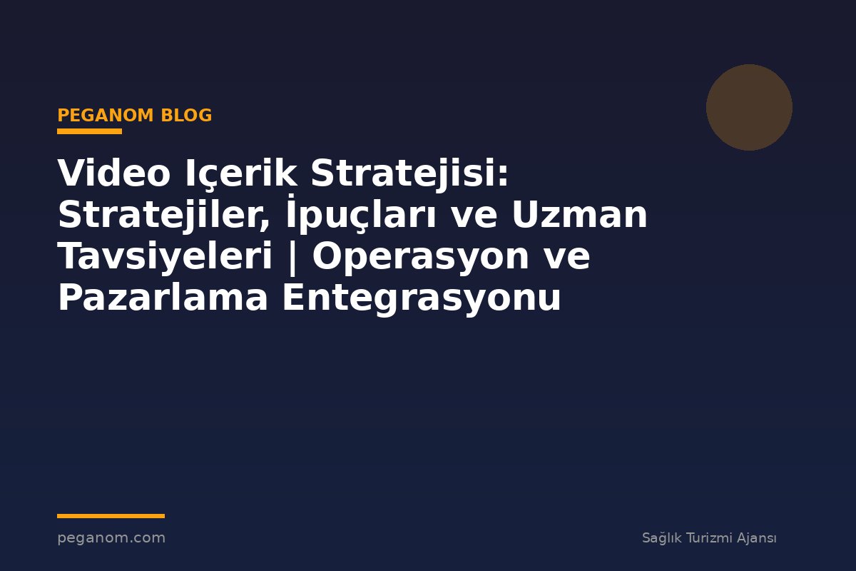 Video Içerik Stratejisi: Stratejiler, İpuçları ve Uzman Tavsiyeleri | Operasyon ve Pazarlama Entegrasyonu
