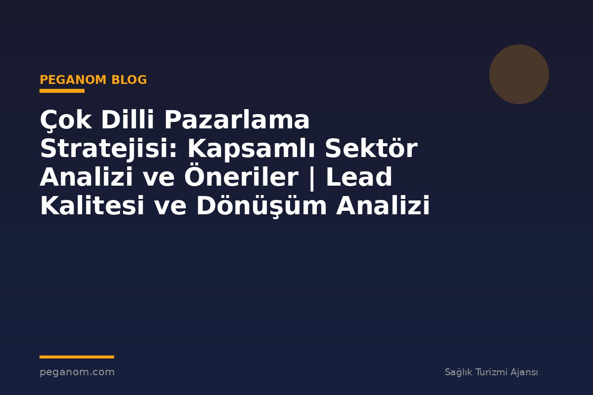 Çok Dilli Pazarlama Stratejisi: Kapsamlı Sektör Analizi ve Öneriler | Lead Kalitesi ve Dönüşüm Analizi