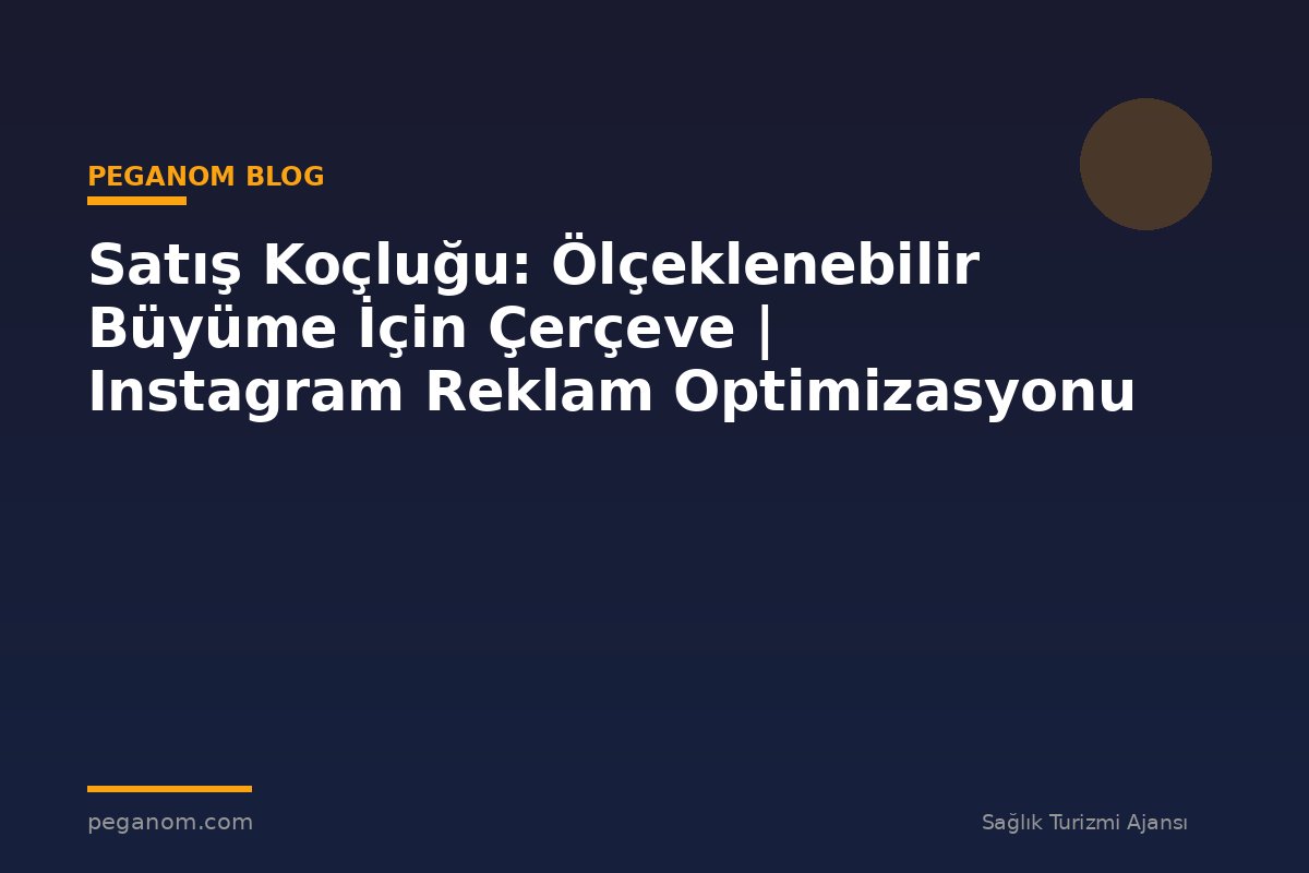 Satış Koçluğu: Ölçeklenebilir Büyüme İçin Çerçeve | Instagram Reklam Optimizasyonu