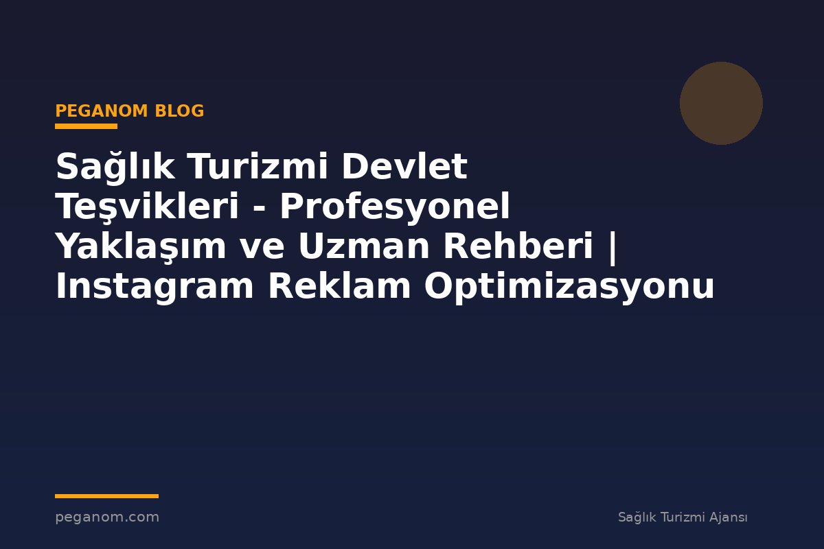 Sağlık Turizmi Devlet Teşvikleri - Profesyonel Yaklaşım ve Uzman Rehberi | Instagram Reklam Optimizasyonu