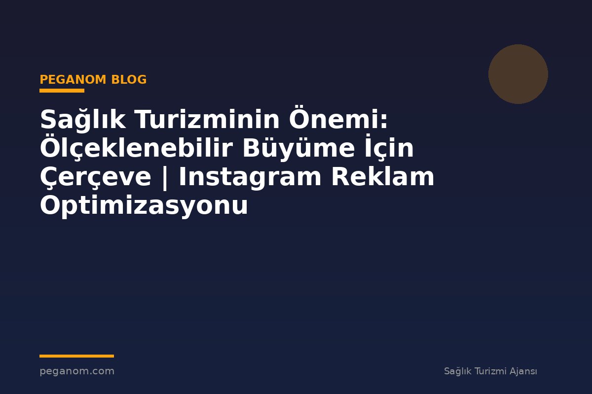 Sağlık Turizminin Önemi: Ölçeklenebilir Büyüme İçin Çerçeve | Instagram Reklam Optimizasyonu