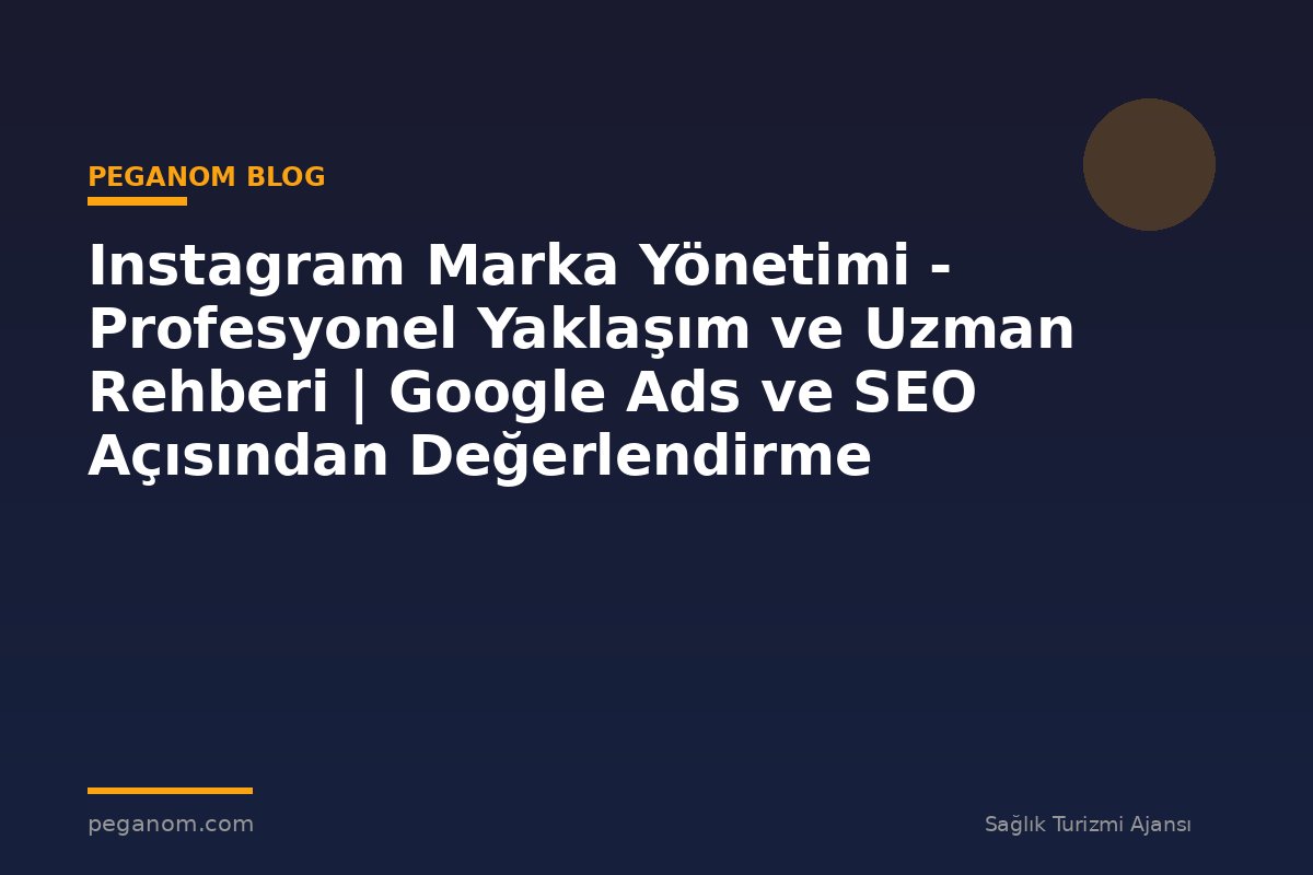 Instagram Marka Yönetimi - Profesyonel Yaklaşım ve Uzman Rehberi | Google Ads ve SEO Açısından Değerlendirme