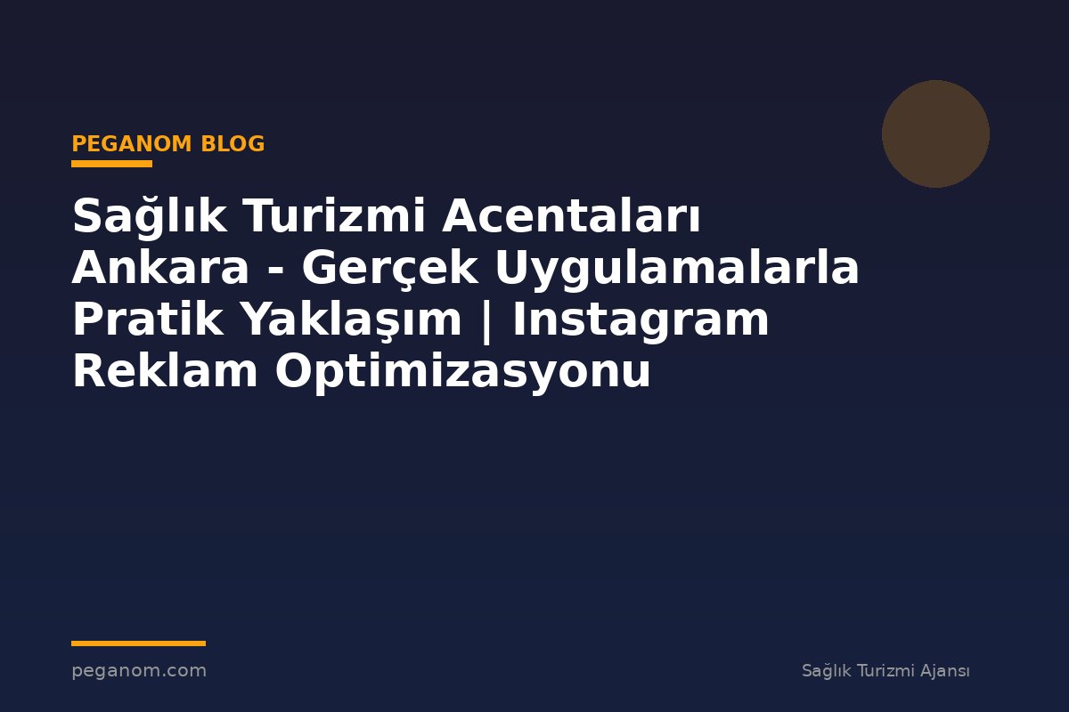 Sağlık Turizmi Acentaları Ankara - Gerçek Uygulamalarla Pratik Yaklaşım | Instagram Reklam Optimizasyonu