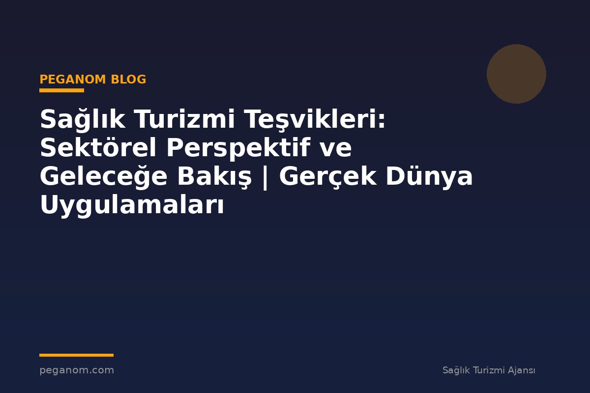Sağlık Turizmi Teşvikleri: Sektörel Perspektif ve Geleceğe Bakış | Gerçek Dünya Uygulamaları