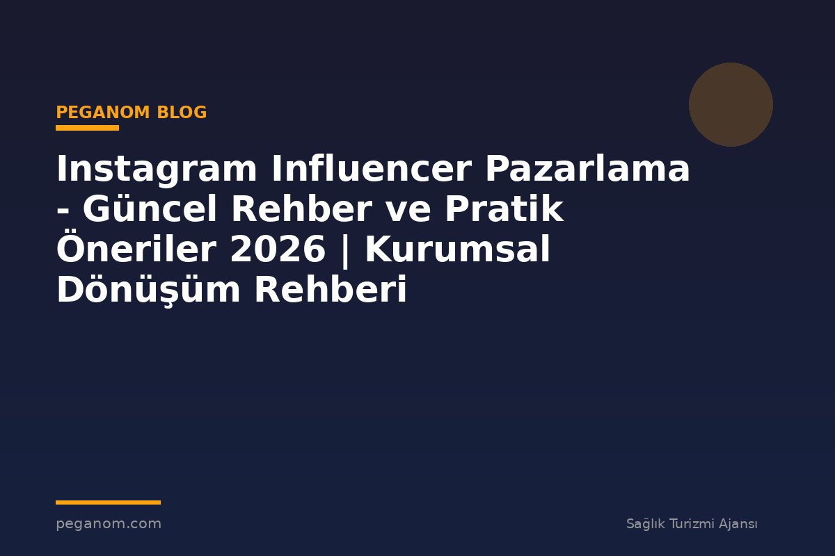 Instagram Influencer Pazarlama - Güncel Rehber ve Pratik Öneriler 2026 | Kurumsal Dönüşüm Rehberi
