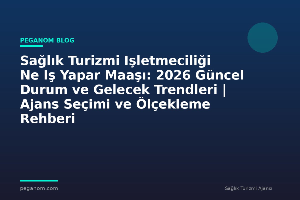 Sağlık Turizmi Işletmeciliği Ne Iş Yapar Maaşı: 2026 Güncel Durum ve Gelecek Trendleri | Ajans Seçimi ve Ölçekleme Rehberi