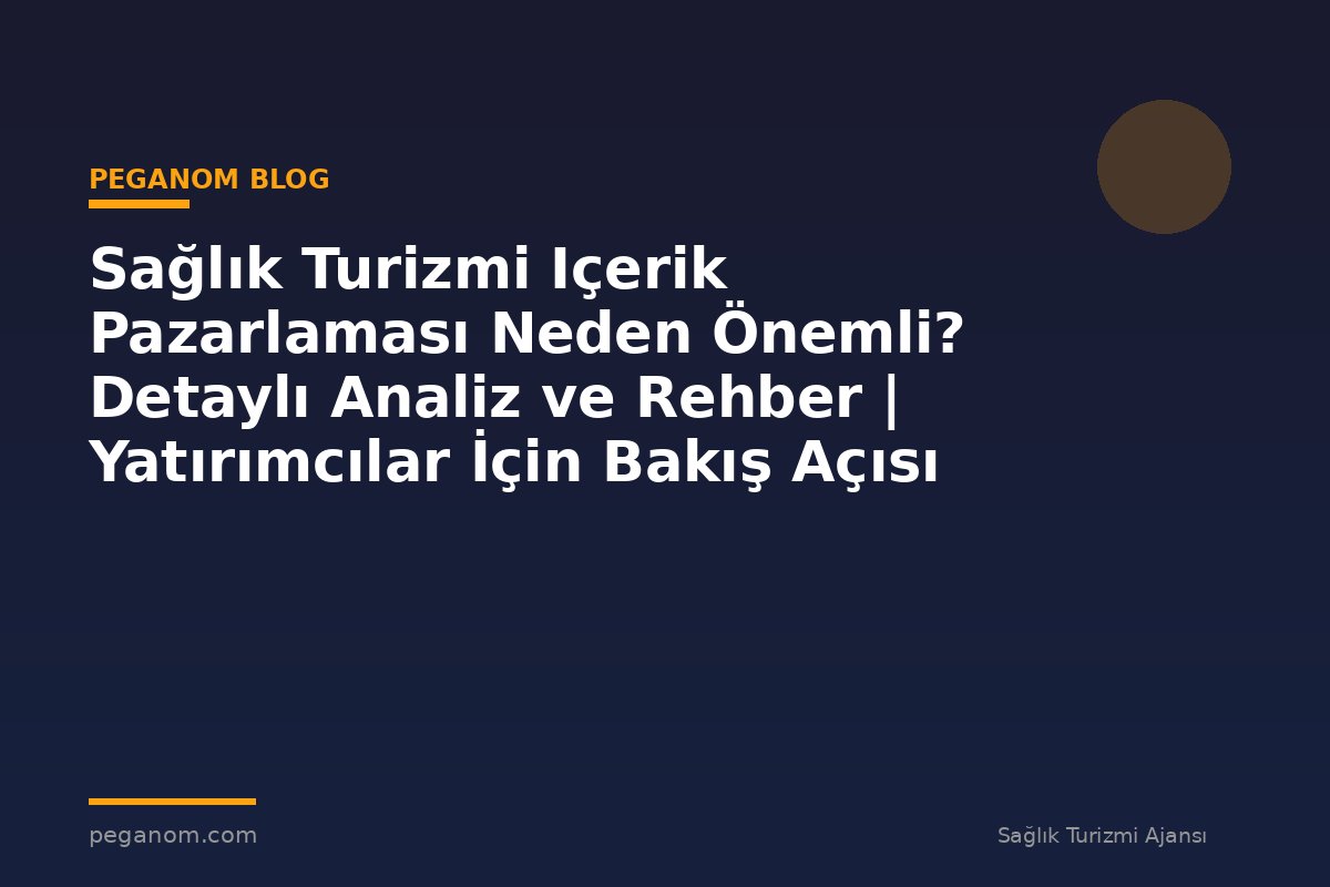 Sağlık Turizmi Içerik Pazarlaması Neden Önemli? Detaylı Analiz ve Rehber | Yatırımcılar İçin Bakış Açısı