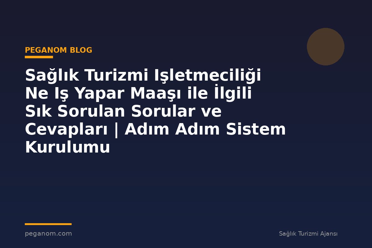 Sağlık Turizmi Işletmeciliği Ne Iş Yapar Maaşı ile İlgili Sık Sorulan Sorular ve Cevapları | Adım Adım Sistem Kurulumu