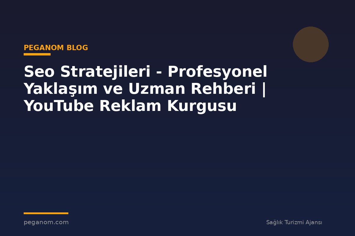 Seo Stratejileri - Profesyonel Yaklaşım ve Uzman Rehberi | YouTube Reklam Kurgusu