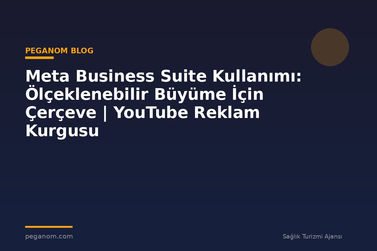 Meta Business Suite Kullanımı: Ölçeklenebilir Büyüme İçin Çerçeve | YouTube Reklam Kurgusu